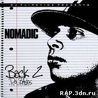 DJ Flipcyide Presents Nomadic - Back 2 Da Basics (2009) track list: 1. Flipcyide Intro 2. Back 2 Da Basics 3. No Hook 4. So Wrong (feat. Young Noble & EDIDON of Outlawz, James Flamez) 5. Skit 6. Emcee's Circle 7. Flipcyide Interlude 1 8. Just Another Night (feat. SB) 9. Never Let 'em C U Sweat 10. Poisonous Darts feat. Somethingreal 11. Head Open 12. Alone in the Zone 13. Flipcyide Interlude 2 14. I Against I 15. Animal Rap feat. Sleez 16. Back at it feat. SB 17. On the Block (feat. The Game) 18. Set Me Free 19. Flipcyide Outro